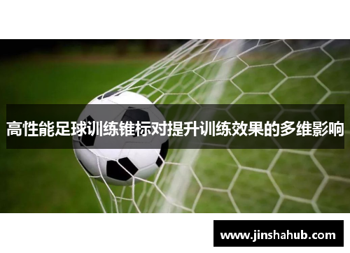 高性能足球训练锥标对提升训练效果的多维影响